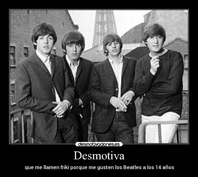 Desmotiva - que me llamen friki porque me gusten los Beatles a los 14 años