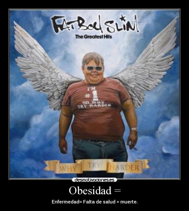 Obesidad = - Enfermedad= Falta de salud = muerte.