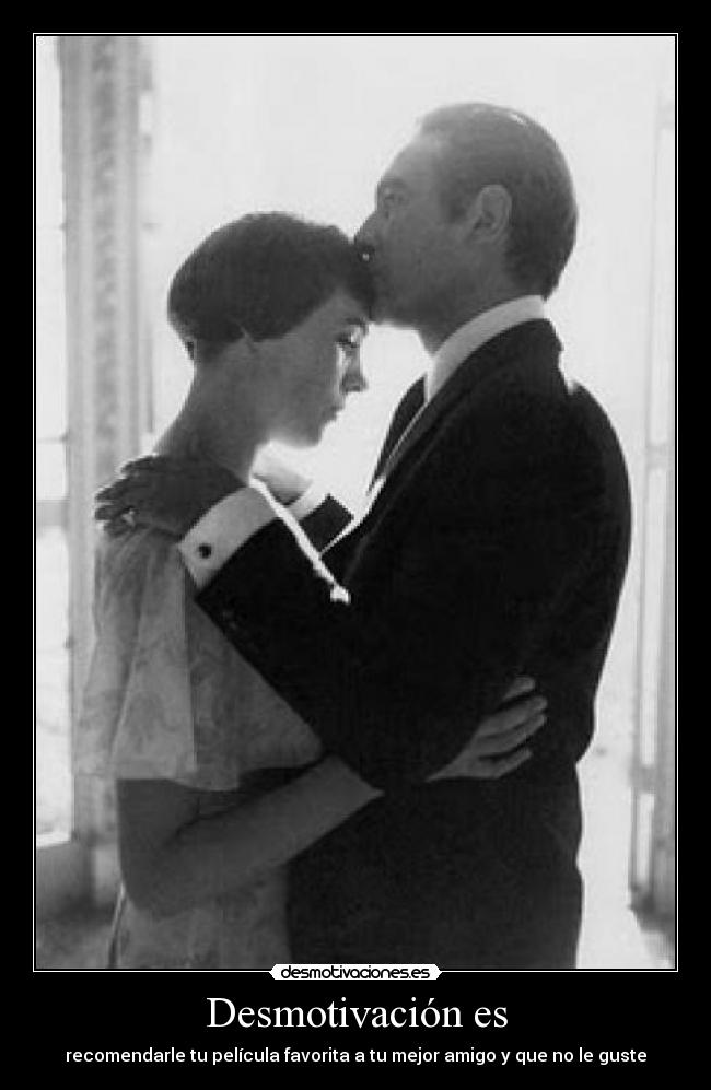 Desmotivación es - recomendarle tu película favorita a tu mejor amigo y que no le guste