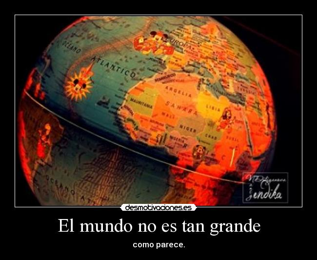 El mundo no es tan grande - como parece.