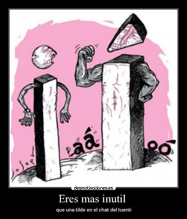 Eres mas inutil - que una tilde en el chat del tuenti