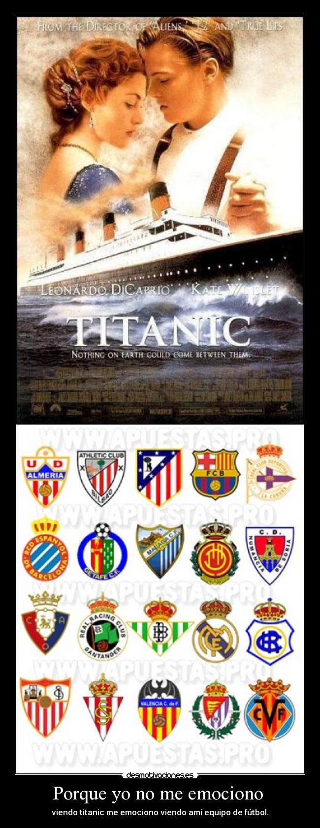 Porque yo no me emociono - viendo titanic me emociono viendo ami equipo de fútbol.