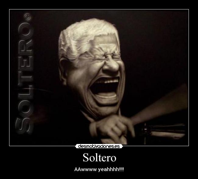 Soltero - AAwwww yeahhhh!!!!