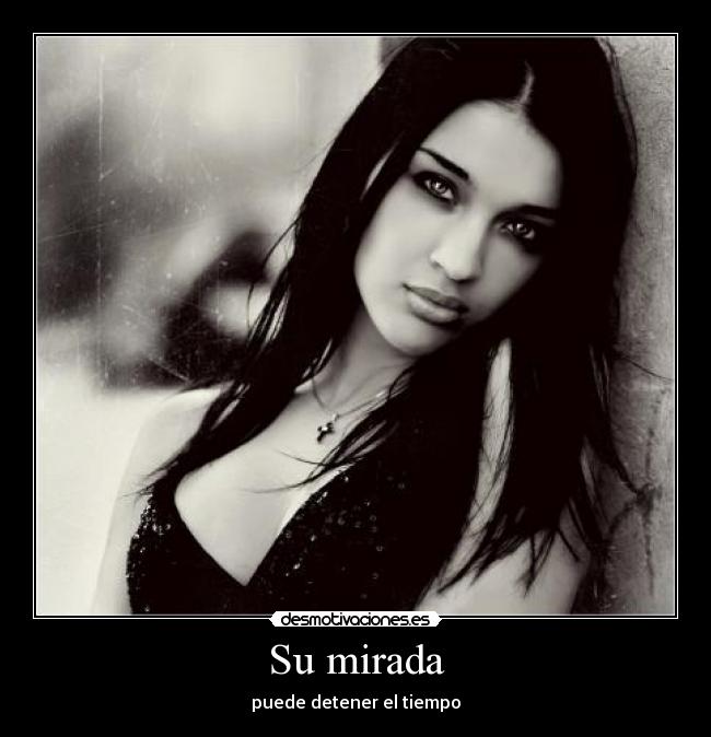 Su mirada - puede detener el tiempo