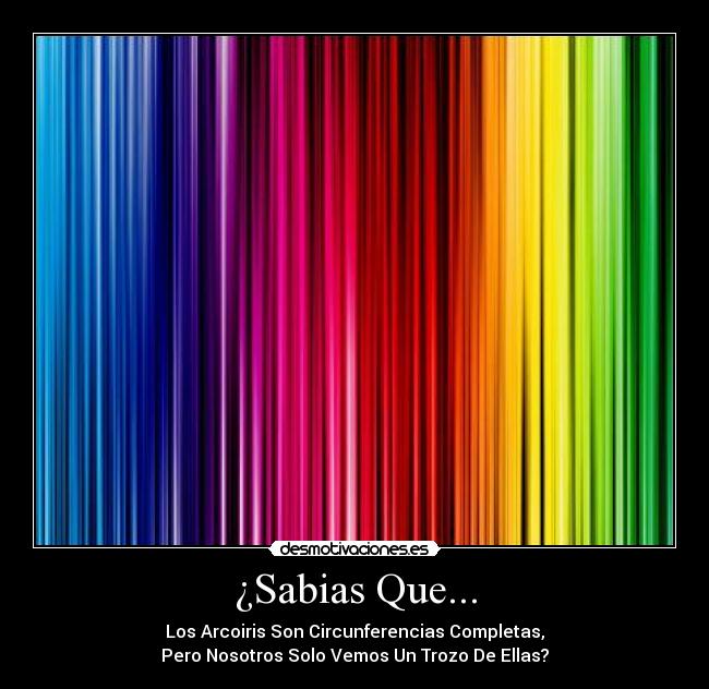 ¿Sabias Que... - Los Arcoiris Son Circunferencias Completas,
Pero Nosotros Solo Vemos Un Trozo De Ellas?