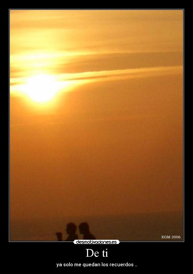 De ti - ya solo me quedan los recuerdos ..