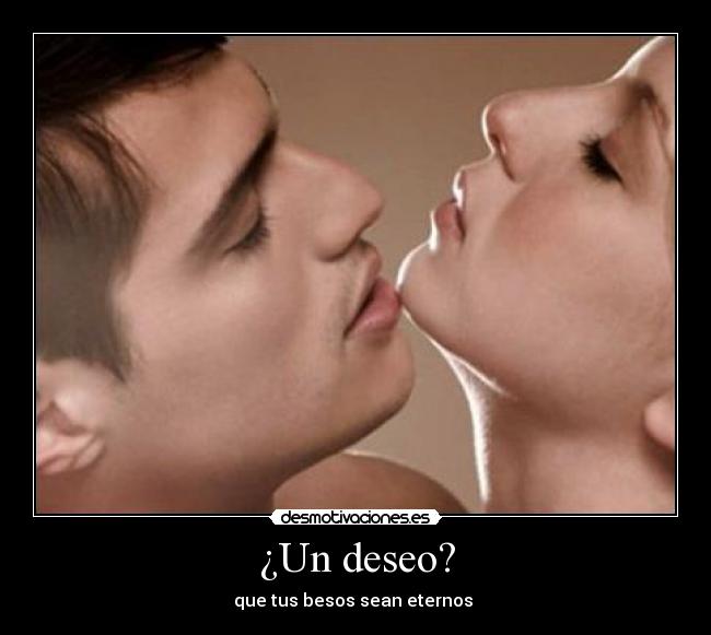 ¿Un deseo? - que tus besos sean eternos ♥
