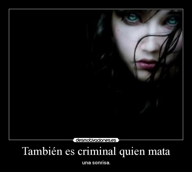 También es criminal quien mata - una sonrisa.