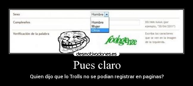 Pues claro - Quien dijo que lo Trolls no se podian registrar en paginas?