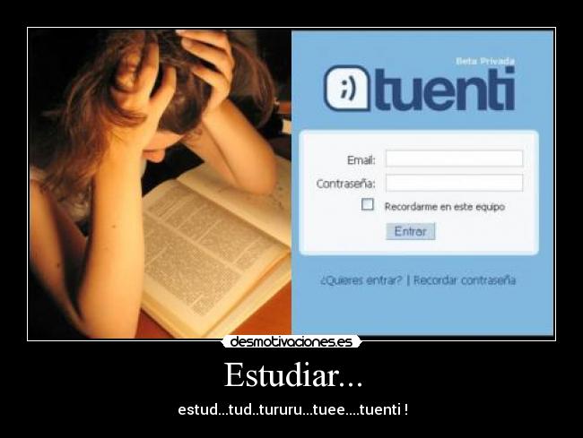 Estudiar... - estud...tud..tururu...tuee....tuenti !