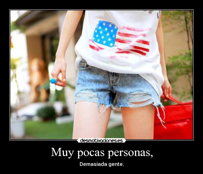 Muy pocas personas, - Demasiada gente.