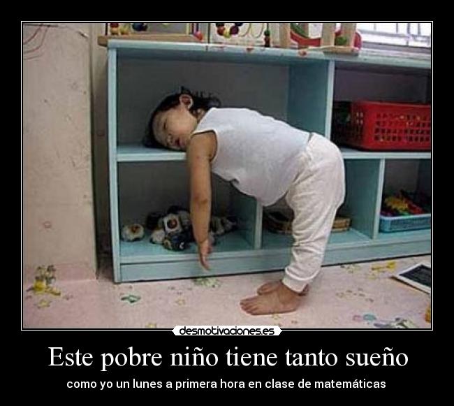 Este pobre niño tiene tanto sueño - como yo un lunes a primera hora en clase de matemáticas 