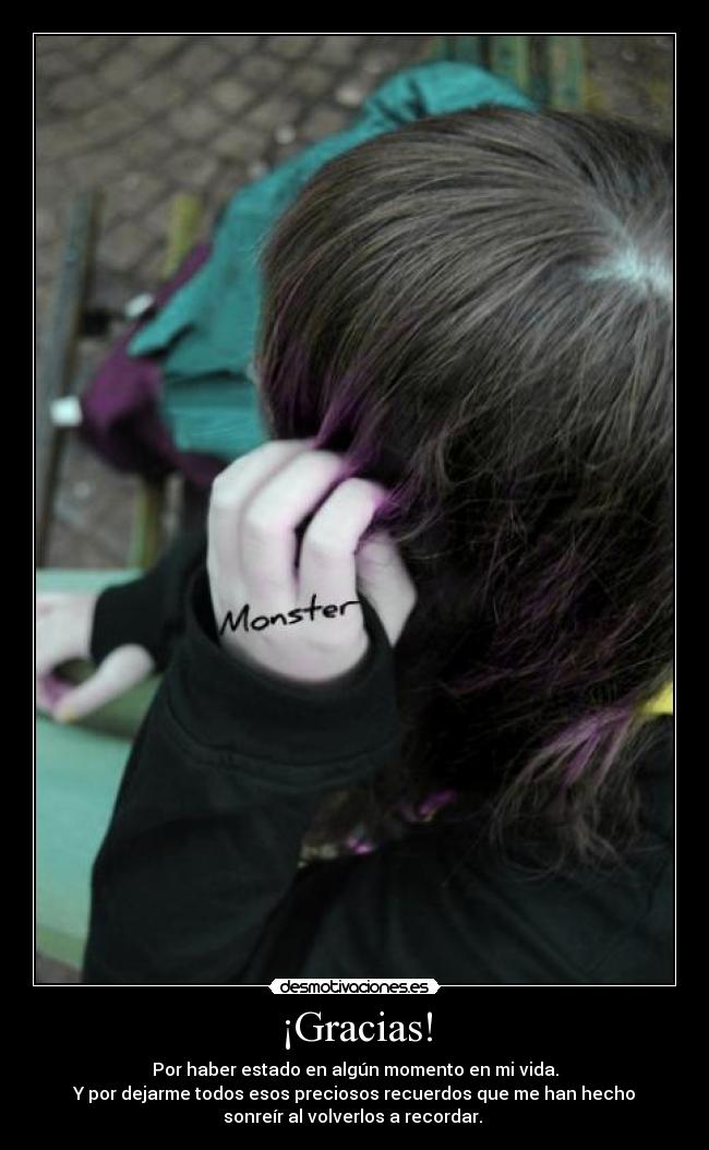 ¡Gracias! - Por haber estado en algún momento en mi vida.
Y por dejarme todos esos preciosos recuerdos que me han hecho
sonreír al volverlos a recordar. 