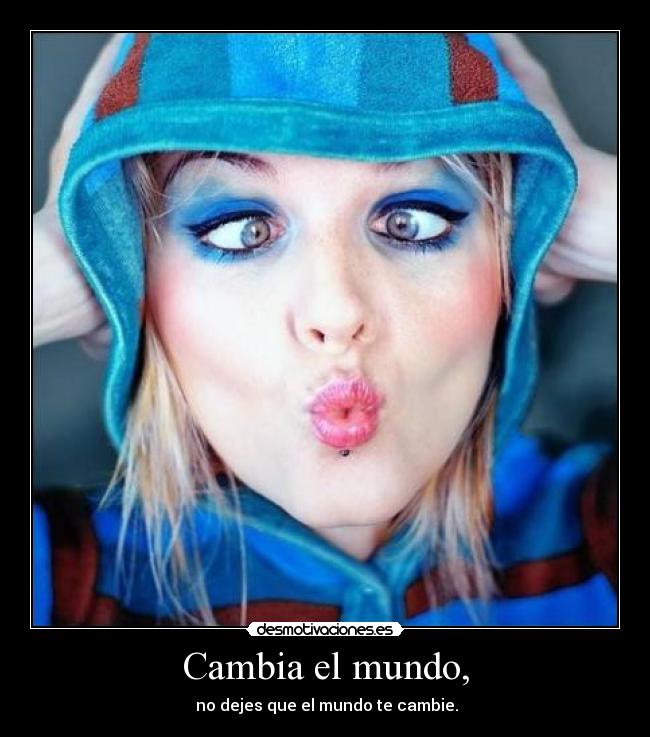 Cambia el mundo, -