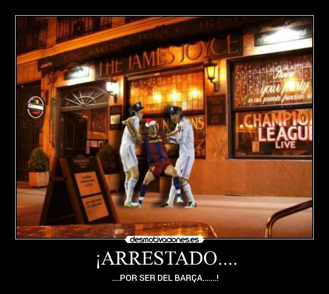 ¡ARRESTADO.... - ....POR SER DEL BARÇA.......!