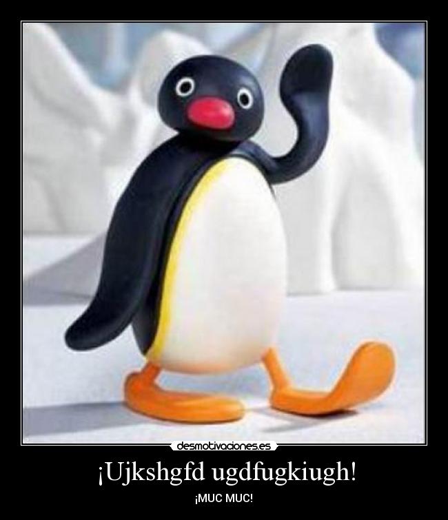 ¡Ujkshgfd ugdfugkiugh! - ¡MUC MUC!