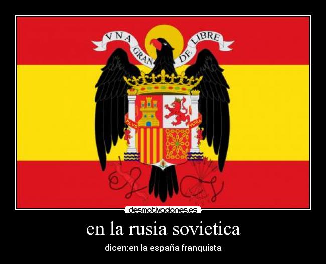 en la rusia sovietica - dicen:en la españa franquista