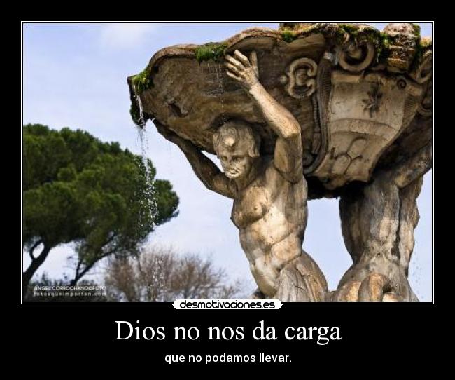 Dios no nos da carga - que no podamos llevar.