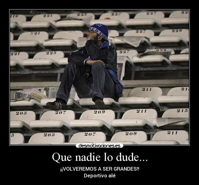 Que nadie lo dude... - ¡¡VOLVEREMOS A SER GRANDES!!
Deportivo alé