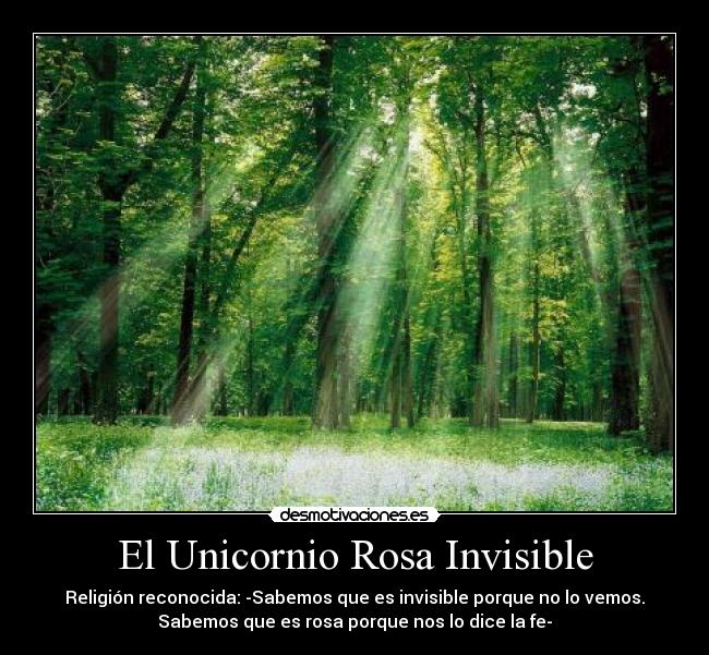 El Unicornio Rosa Invisible - Religión reconocida: -Sabemos que es invisible porque no lo vemos.
Sabemos que es rosa porque nos lo dice la fe-