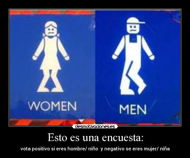 Esto es una encuesta: - vota positivo si eres hombre/ niño y negativo se eres mujer/ niña