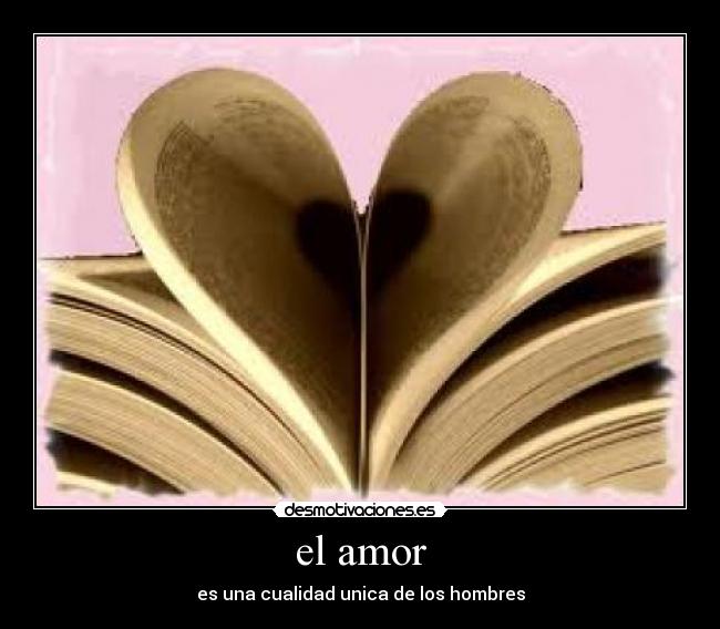 el amor - es una cualidad unica de los hombres