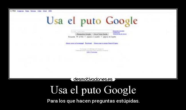 Usa el puto Google - Para los que hacen preguntas estúpidas.