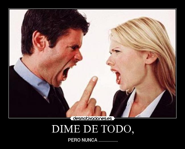 DIME DE TODO, - PERO NUNCA .................