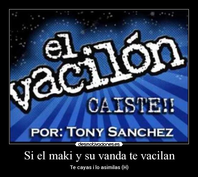 Si el maki y su vanda te vacilan - Te cayas i lo asimilas (H)