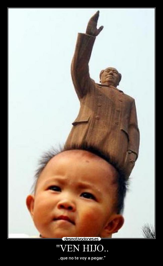 VEN HIJO.. - ..que no te voy a pegar.