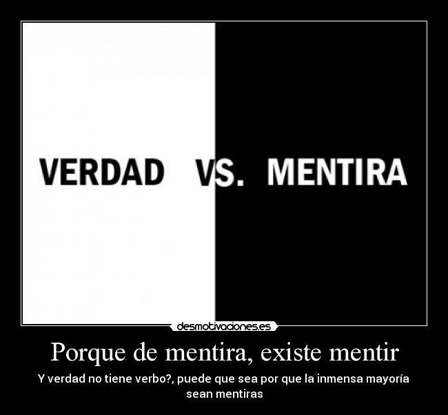 Porque de mentira, existe mentir - Y verdad no tiene verbo?, puede que sea por que la inmensa mayoría sean mentiras