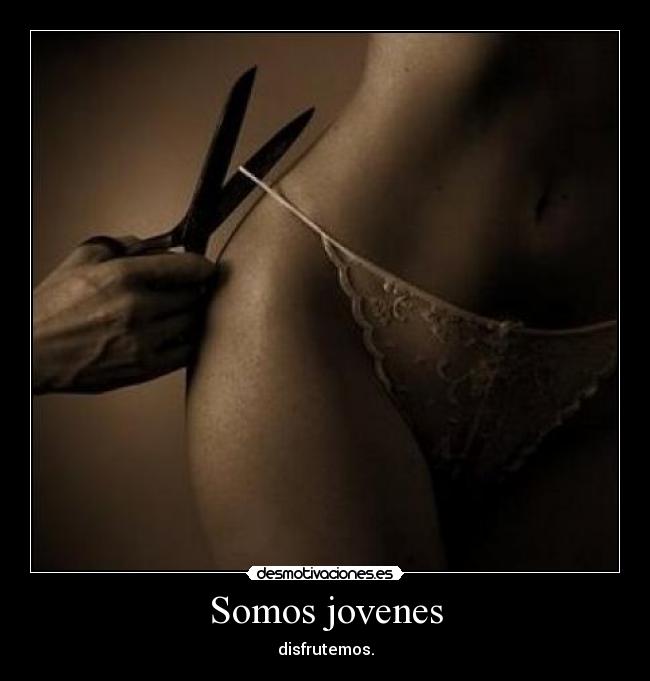 Somos jovenes - disfrutemos.