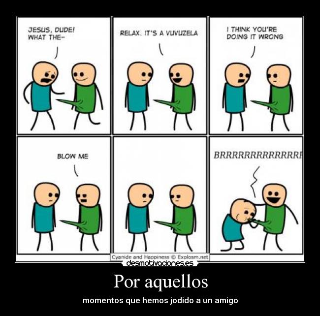 Por aquellos - momentos que hemos jodido a un amigo