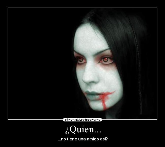 ¿Quien... - ...no tiene una amigo así?