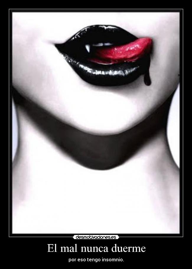 El mal nunca duerme - por eso tengo insomnio.
