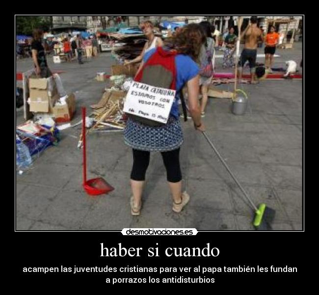 haber si cuando - acampen las juventudes cristianas para ver al papa también les fundan
a porrazos los antidisturbios