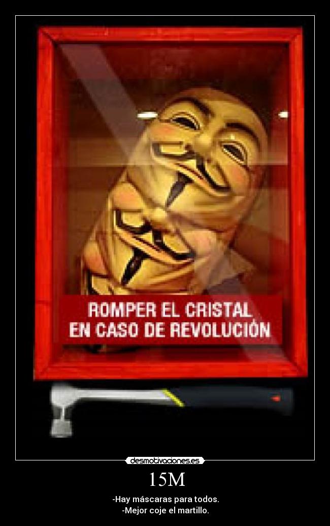 15M - -Hay máscaras para todos.
-Mejor coje el martillo.