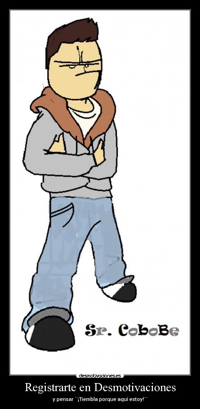 Registrarte en Desmotivaciones - y pensar ``¡Tiembla porque aquí estoy!´´