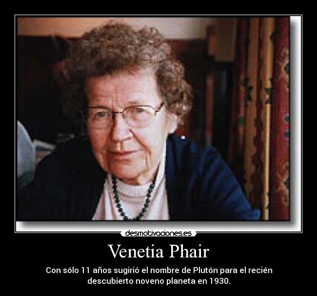 Venetia Phair - Con sólo 11 años sugirió el nombre de Plutón para el recién
descubierto noveno planeta en 1930.