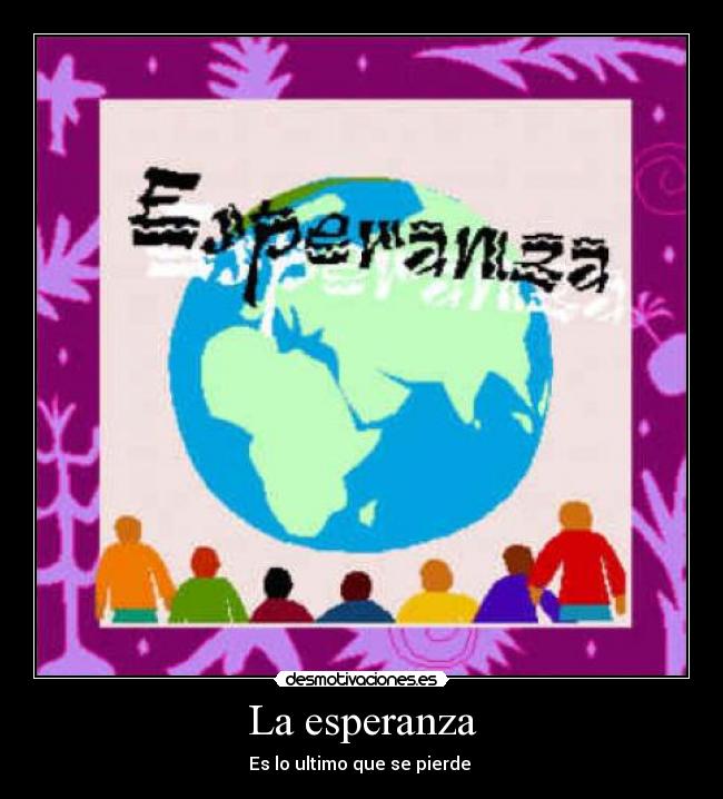 La esperanza - Es lo ultimo que se pierde