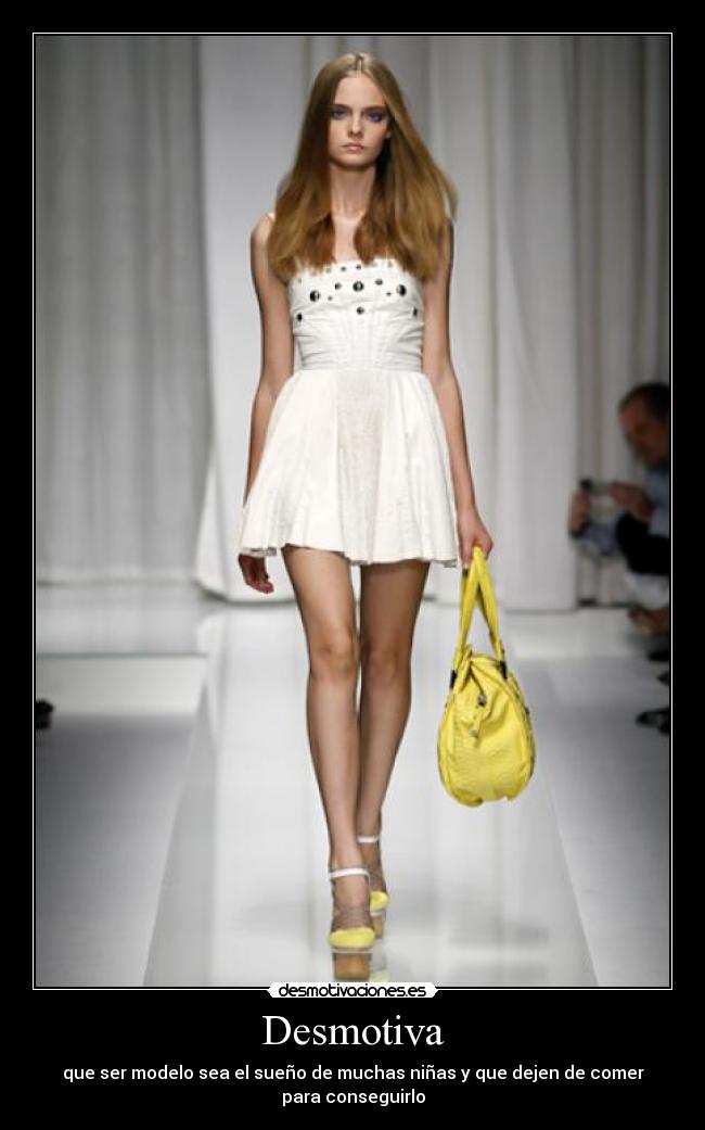 Desmotiva - que ser modelo sea el sueño de muchas niñas y que dejen de comer para conseguirlo