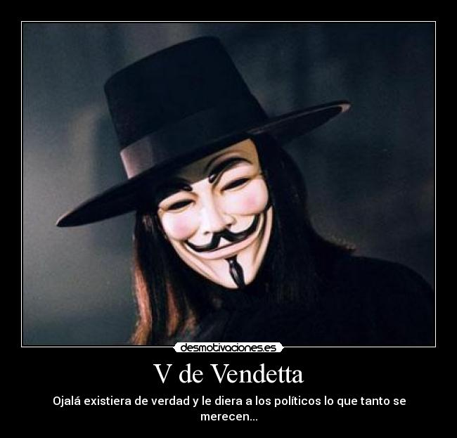 V de Vendetta - Ojalá existiera de verdad y le diera a los políticos lo que tanto se merecen...