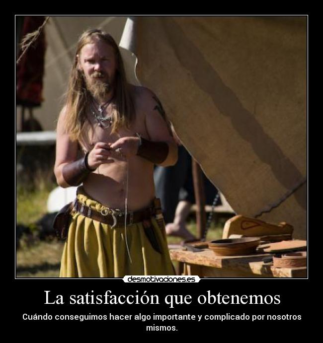 La satisfacción que obtenemos -