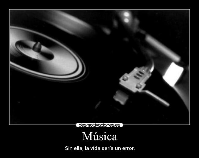 Música - Sin ella, la vida sería un error.