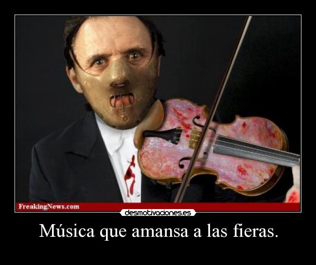 Música que amansa a las fieras. -