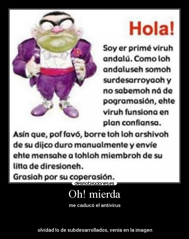 Oh! mierda - me caducó el antivirus
olvidad lo de subdesarrollados, venia en la imagen