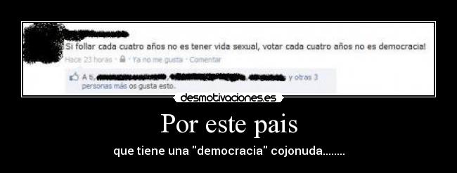 Por este pais - que tiene una democracia cojonuda........