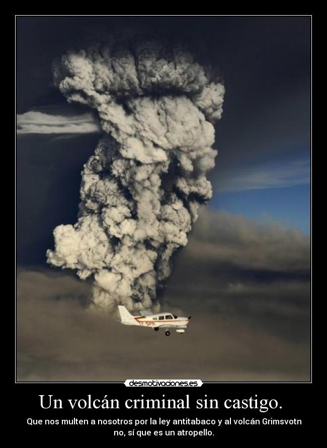 Un volcán criminal sin castigo. - Que nos multen a nosotros por la ley antitabaco y al volcán Grimsvotn
no, sí que es un atropello.