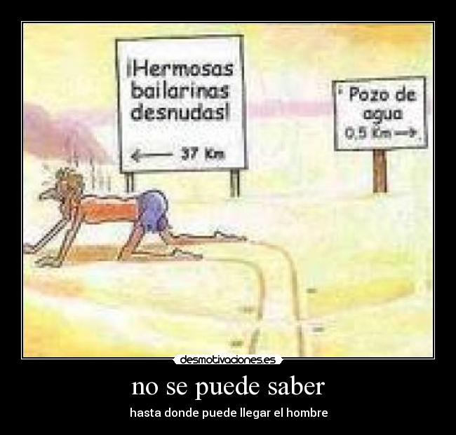 no se puede saber - hasta donde puede llegar el hombre