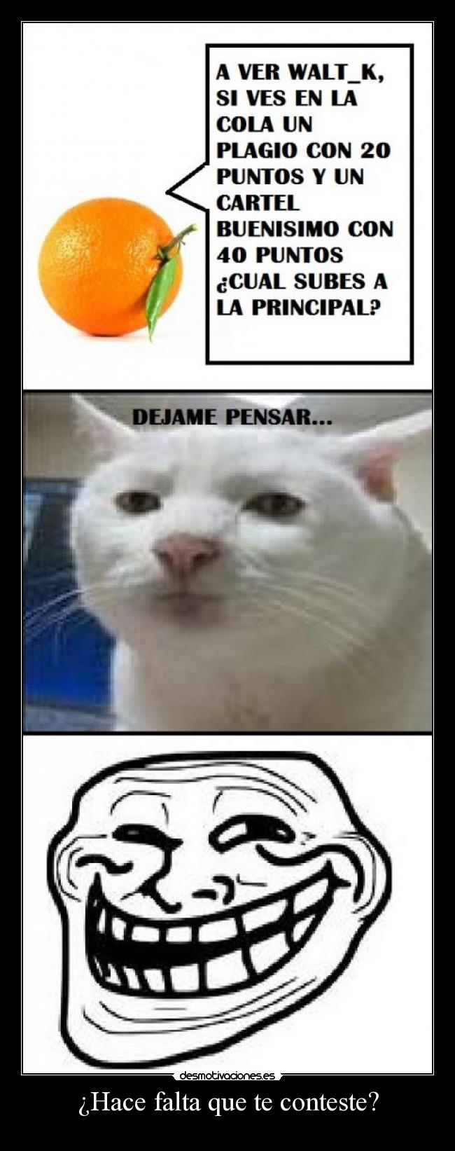 ¿Hace falta que te conteste? -